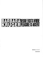 Barbara Kruger : desire exists where pleasure is absent