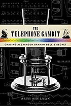 The telephone gambit : chasing Alexander Graham Bell's secret
