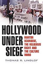 Hollywood under siege : Martin Scorsese, the religious right, and the culture wars