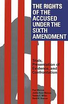The rights of the accused under the Sixth Amendment : trials, presentation of evidence, and confrontation