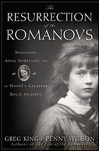 The resurrection of the Romanovs : Anastasia, Anna Anderson, and the world's greatest royal mystery