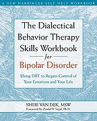 The dialectical behavior therapy skills workbook for bipolar disorder : using DBT to regain control of your emotions and your life