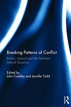 Breaking patterns of conflict : Britain, Ireland and the Northern Ireland question