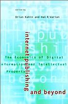 Internet publishing and beyond : the economics of digital information and intellectual property