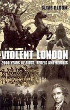 Violent London : 2000 years of riots, rebels, and revolts