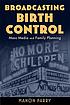 Broadcasting birth control : mass media and family planning Broadcasting birth control : mass media and family planning