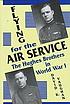 Flying for the air service : the Hughes brothers in World War I Flying for the air service : the Hughes brothers in World War I