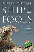 Ship of fools : how stupidity and corruption sank the Celtic Tiger