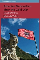 Albanian nationalism after the Cold War : selected writings