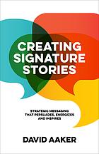 Creating signature stories : strategic messaging that persuades, energizes and inspires