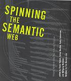 Spinning the semantic Web : bringing the World Wide Web to its full potential
