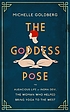 The goddess pose : the audacious life of Indra Devi, the woman who helped bring yoga to the West The goddess pose : the audacious life of Indra Devi, the woman who helped bring yoga to the West