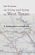 Jim W. Corder on living and dying in West Texas : a postmodern scrapbook Jim W. Corder on living and dying in West Texas : a postmodern scrapbook