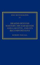 Brahms beyond mastery : his Sarabande and Gavotte, and its recompositions