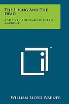 The living and the dead : a study of the symbolic life of Americans