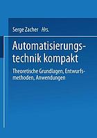 Automatisierungstechnik kompakt theoretische Grundlagen, Entwurfsmethoden, Anwendungen ; mit 41 Tabellen
