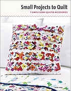 Small projects to quilt : 7 simple scrap-quilted accessories