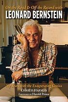 On the road & off the record with Leonard Bernstein : my years with the exasperating genius