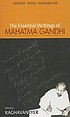 The essential writings of Mahatma Gandhi The essential writings of Mahatma Gandhi