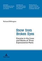 Snow from broken eyes : cocaine in the lives and works of three expressionist poets
