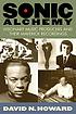 Sonic alchemy : visionary music producers and their maverick recordings Sonic alchemy : visionary music producers and their maverick recordings