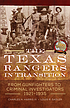 The Texas Rangers in transition : from gunfighters to criminal investigators, 1921-1935 The Texas Rangers in transition : from gunfighters to criminal investigators, 1921-1935
