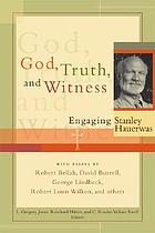 God, truth, and witness : engaging Stanley Hauerwas