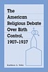 The American religious debate over birth control, 1907-1937 The American religious debate over birth control, 1907-1937