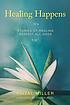 Healing happens : stories of healing against all odds Healing happens : stories of healing against all odds