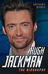 Hugh Jackman : the biography Hugh Jackman : the biography