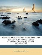 Olympia Morata, her times, life and writings, arranged from contemporary and other authorities