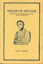 Wilhelm Müller, the poet of the Schubert song cycles : his life and works