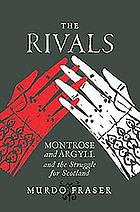 The rivals : Montrose and Argyll and the struggle for Scotland