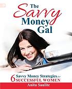 The savvy money gal : 6 savvy money strategies for 6 successful women