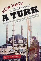 How happy to call oneself a Turk : provincial newspapers and the negotiation of a Muslim national identity