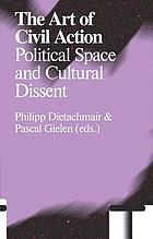 The art of civil action : political space and cultural dissent