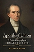 Apostle of Union : a political biography of Edward Everett Apostle of Union : a political biography of Edward Everett