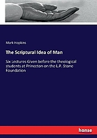 The Scriptural idea of man; six lectures given before the theological students at Princeton on the L.P. Stone Foundation