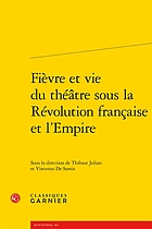 Fièvre et vie du théâtre sous la Révolution française et l'Empire : [actes des journées d'études, Paris, 17 novembre 2014 et 30 mai 2015]