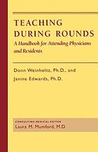 Teaching during rounds : a handbook for attending physicians and residents