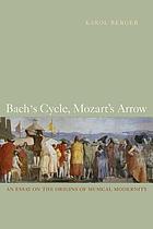 Bach's cycle, Mozart's arrow : an essay on the origins of musical modernity