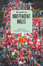 Towards an independent Wales : report of the Independence Commission : January 2021