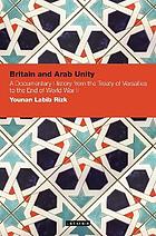 Britain and Arab unity : a documentary history from the Treaty of Versailles to the end of World War II