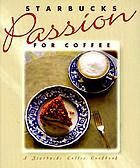 Starbucks passion for coffee : a Starbucks coffee cookbook