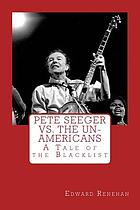 Pete Seeger vs. the un-Americans : a tale of the blacklist