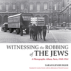 Witnessing the robbing of the Jews : a photographic album, Paris, 1940-1944