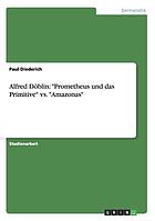 Alfred Döblin: "Prometheus und das Primitive" vs. "Amazonas"