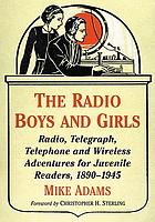 The radio boys and girls : radio, telegraph, telephone and wireless adventures for juvenile readers, 1890-1945