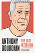 Anthony Bourdain : the last interview and other conversations 