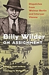 Billy Wilder on assignment : dispatches from Weimar Berlin and interwar Vienna 